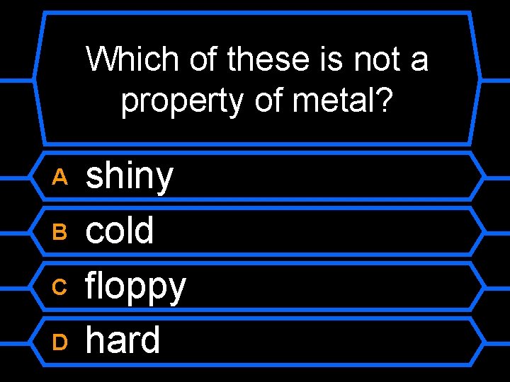 Which of these is not a property of metal? A B C D shiny
