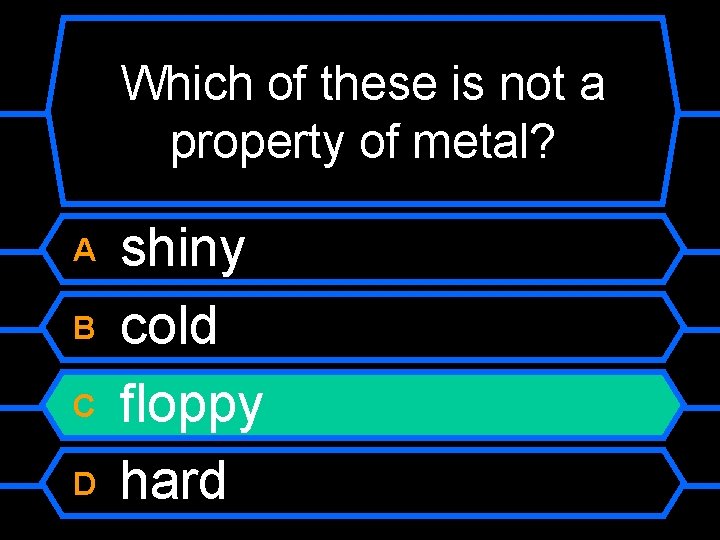 Which of these is not a property of metal? A B C D shiny