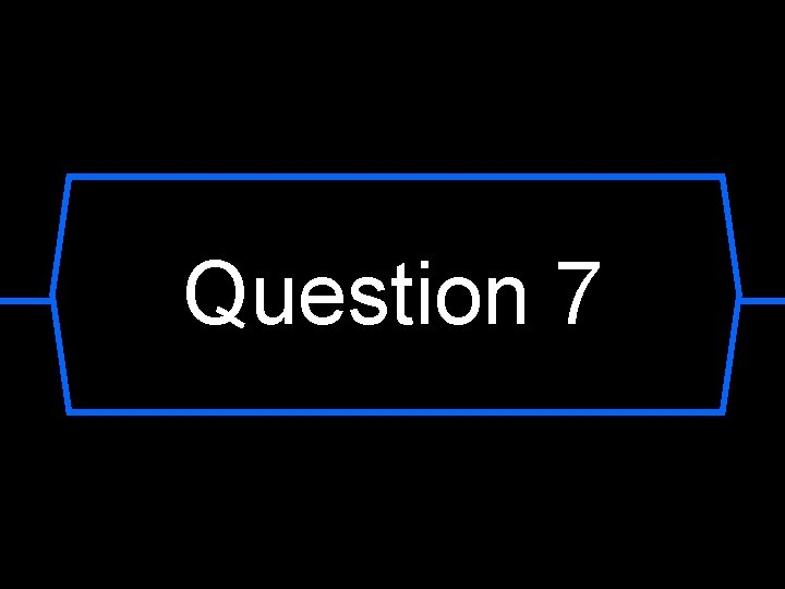 Question 7 