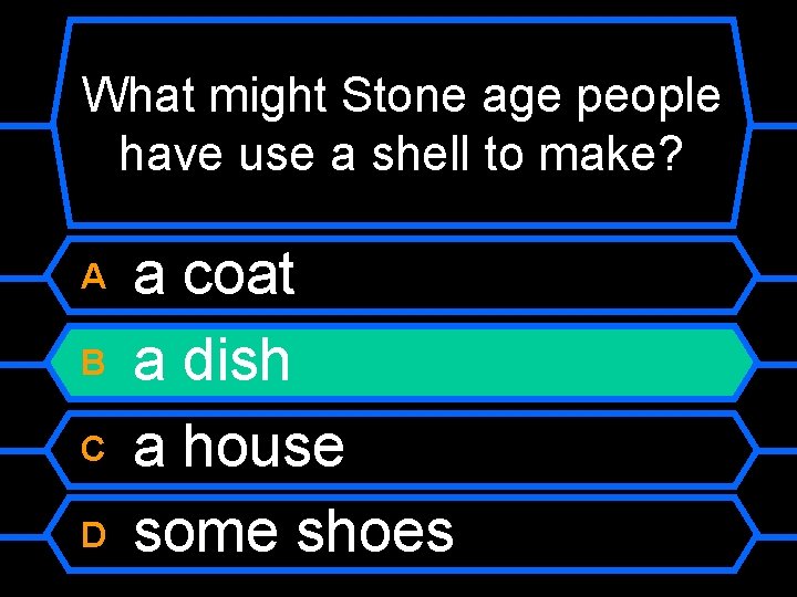 What might Stone age people have use a shell to make? A B C