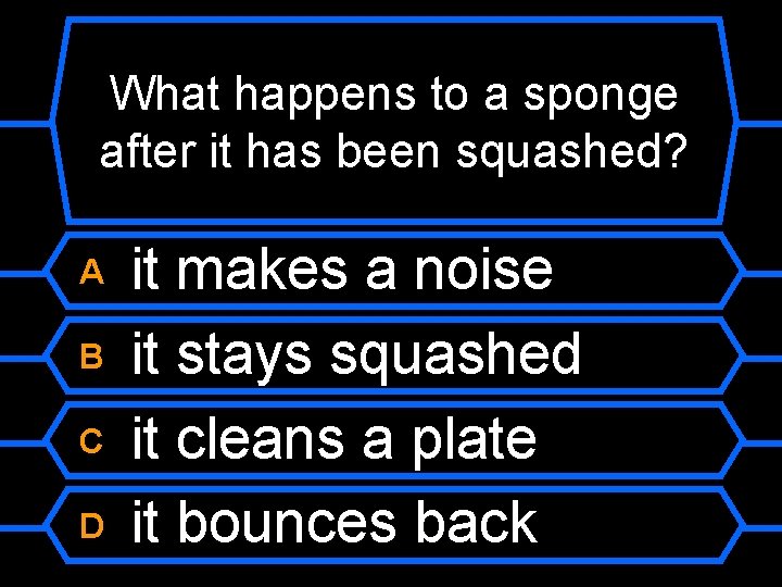 What happens to a sponge after it has been squashed? A B C D
