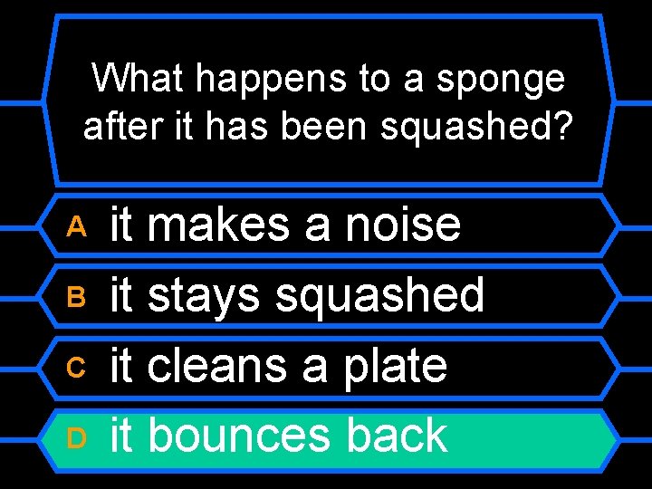 What happens to a sponge after it has been squashed? A B C D