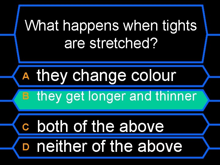 What happens when tights are stretched? A they change colour B they get longer