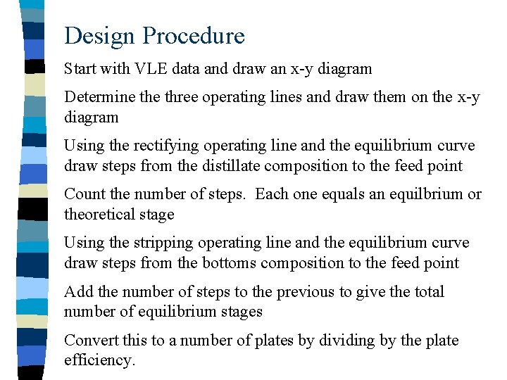 Design Procedure Start with VLE data and draw an x-y diagram Determine three operating