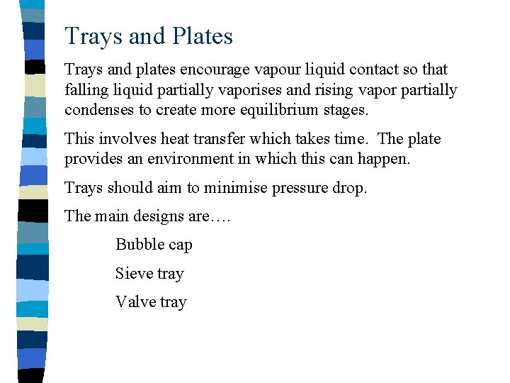 Trays and Plates Trays and plates encourage vapour liquid contact so that falling liquid