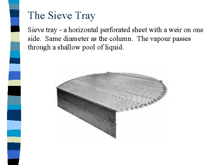 The Sieve Tray Sieve tray - a horizontal perforated sheet with a weir on