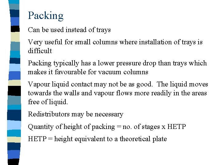 Packing Can be used instead of trays Very useful for small columns where installation