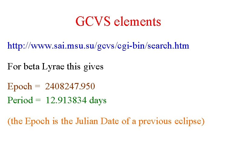GCVS elements http: //www. sai. msu. su/gcvs/cgi-bin/search. htm For beta Lyrae this gives Epoch
