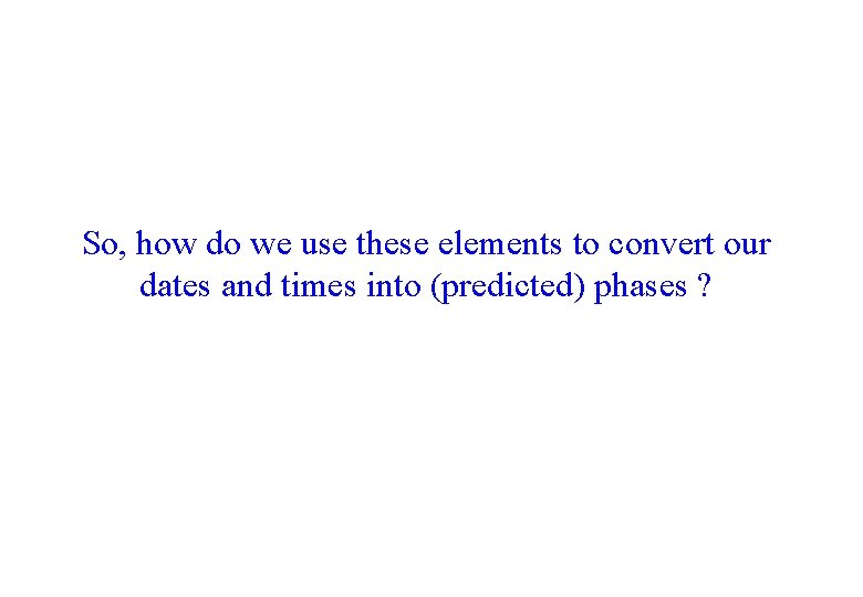 So, how do we use these elements to convert our dates and times into