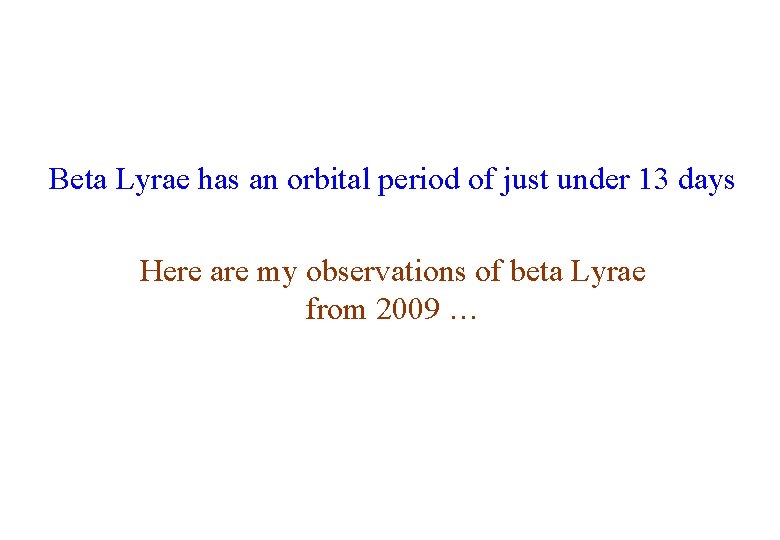 Beta Lyrae has an orbital period of just under 13 days Here are my