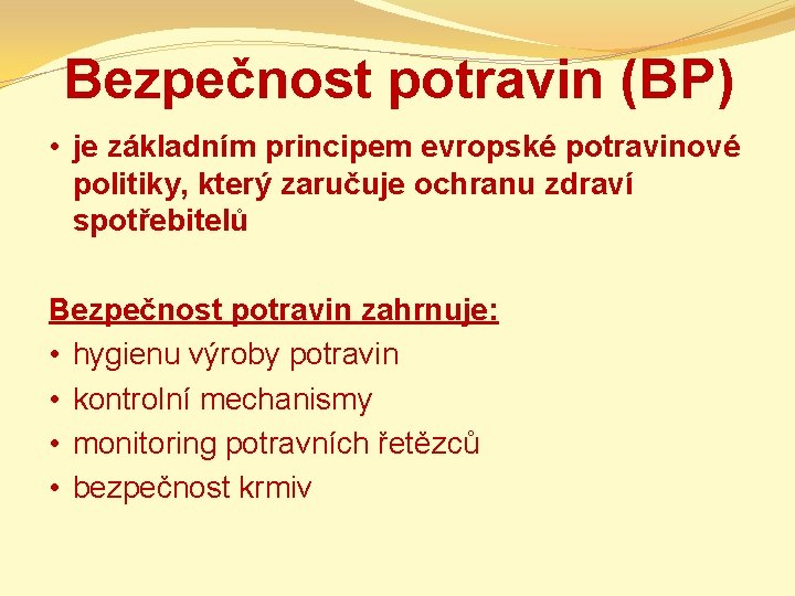 Bezpečnost potravin (BP) • je základním principem evropské potravinové politiky, který zaručuje ochranu zdraví