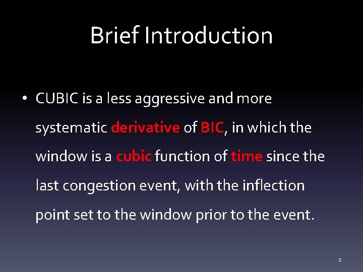 Brief Introduction • CUBIC is a less aggressive and more systematic derivative of BIC,