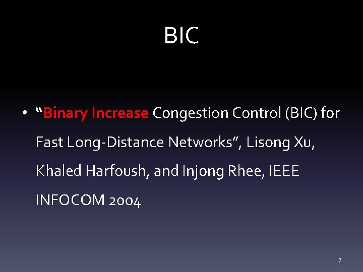 BIC • “Binary Increase Congestion Control (BIC) for Fast Long-Distance Networks”, Lisong Xu, Khaled