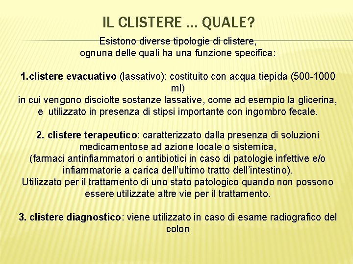 IL CLISTERE … QUALE? Esistono diverse tipologie di clistere, ognuna delle quali ha una