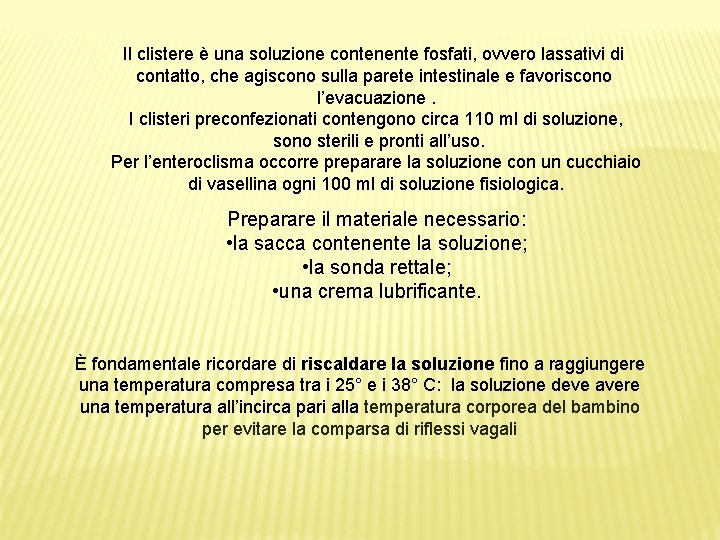 Il clistere è una soluzione contenente fosfati, ovvero lassativi di contatto, che agiscono sulla