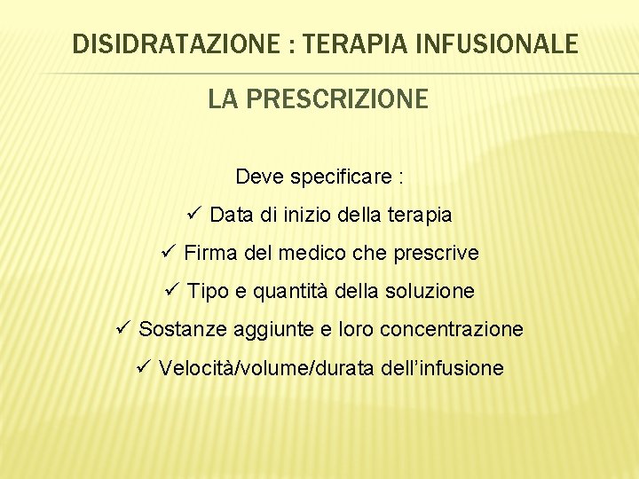 DISIDRATAZIONE : TERAPIA INFUSIONALE LA PRESCRIZIONE Deve specificare : ü Data di inizio della