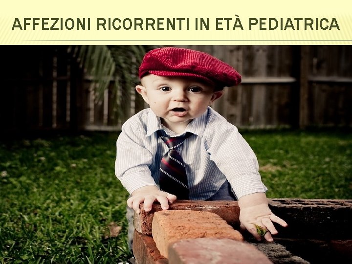 AFFEZIONI RICORRENTI IN ETÀ PEDIATRICA 