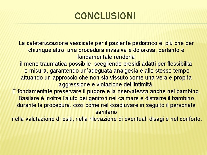 CONCLUSIONI La cateterizzazione vescicale per il paziente pediatrico è, più che per chiunque altro,