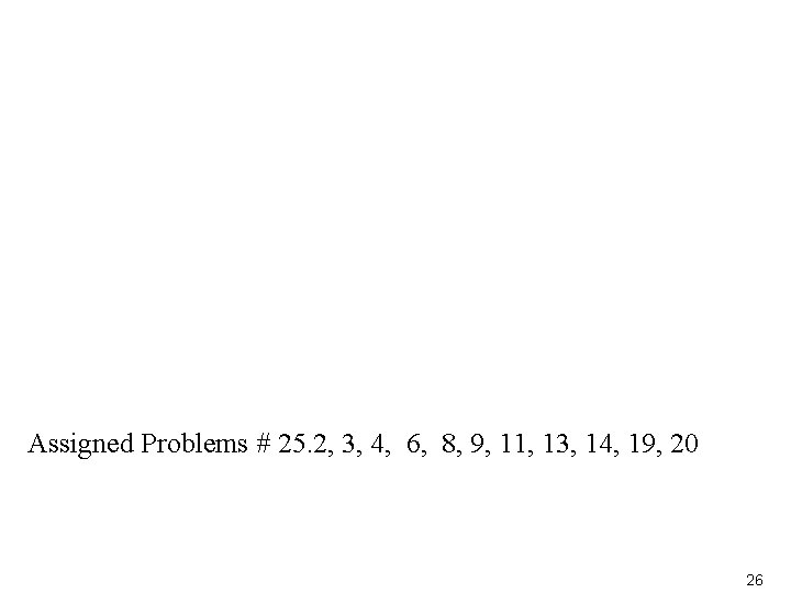 Assigned Problems # 25. 2, 3, 4, 6, 8, 9, 11, 13, 14, 19,