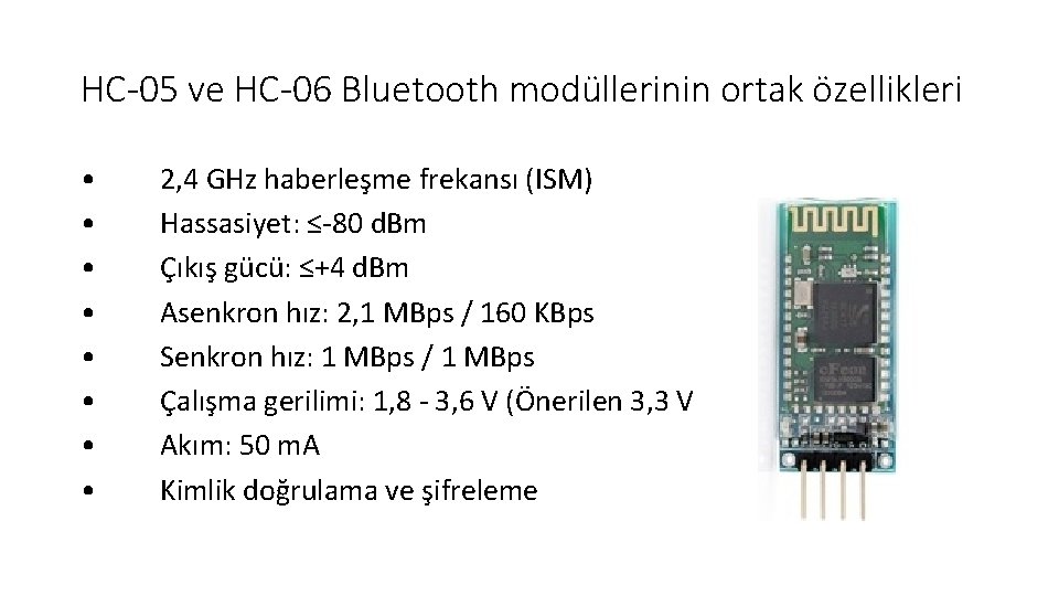 HC-05 ve HC-06 Bluetooth modüllerinin ortak özellikleri • • 2, 4 GHz haberleşme frekansı