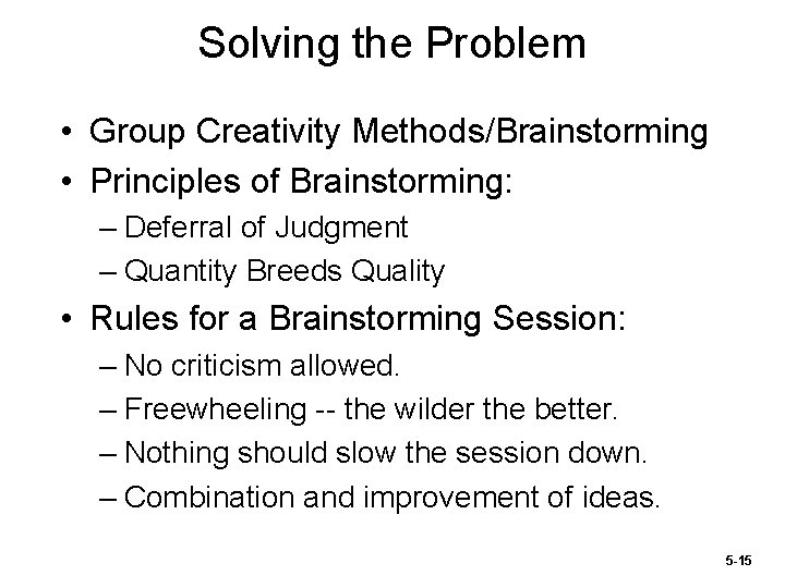 Solving the Problem • Group Creativity Methods/Brainstorming • Principles of Brainstorming: – Deferral of