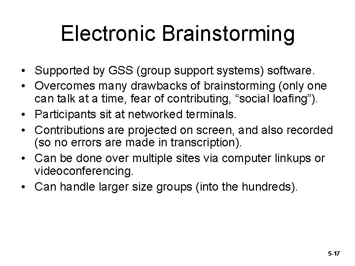 Electronic Brainstorming • Supported by GSS (group support systems) software. • Overcomes many drawbacks