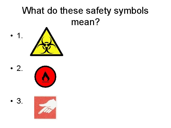 What do these safety symbols mean? • 1. • 2. • 3. 