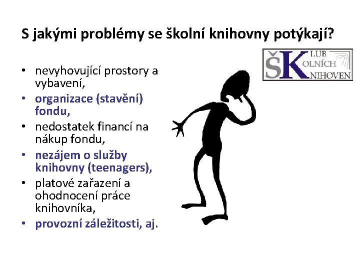 S jakými problémy se školní knihovny potýkají? • nevyhovující prostory a vybavení, • organizace