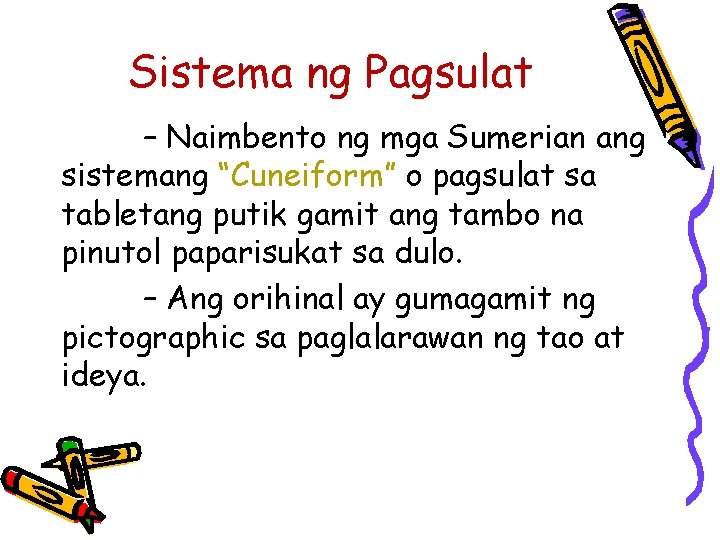 Sistema ng Pagsulat – Naimbento ng mga Sumerian ang sistemang “Cuneiform” o pagsulat sa