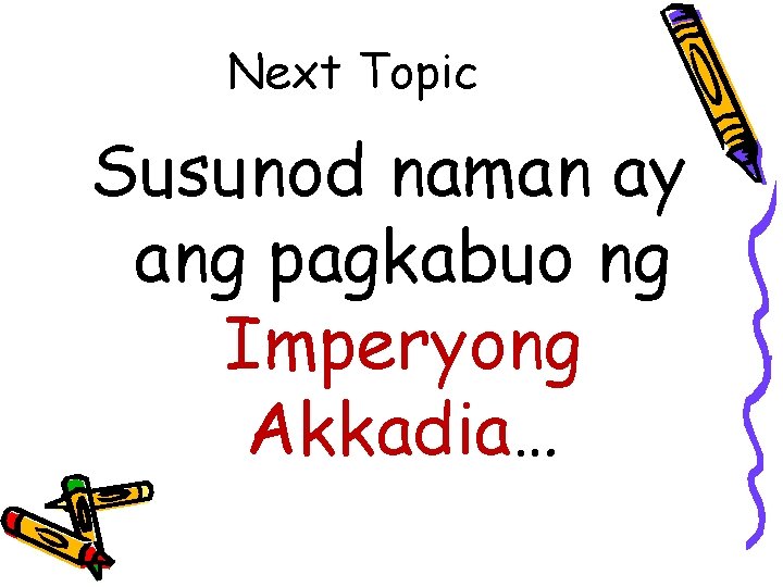 Next Topic Susunod naman ay ang pagkabuo ng Imperyong Akkadia… 