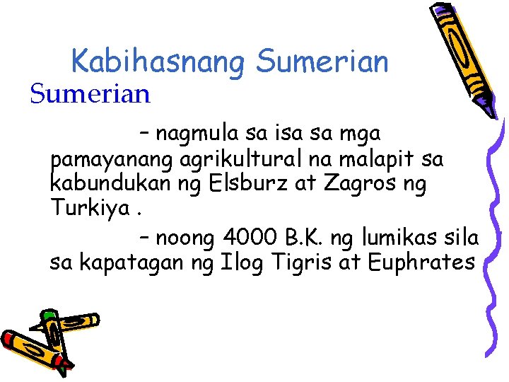 Kabihasnang Sumerian – nagmula sa isa sa mga pamayanang agrikultural na malapit sa kabundukan Kabihasnang Sumerian – nagmula sa isa sa mga pamayanang agrikultural na malapit sa kabundukan