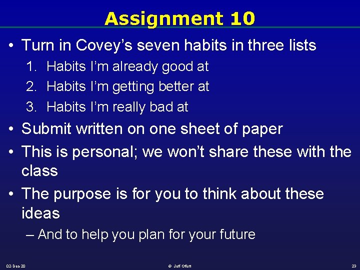 Assignment 10 • Turn in Covey’s seven habits in three lists 1. Habits I’m