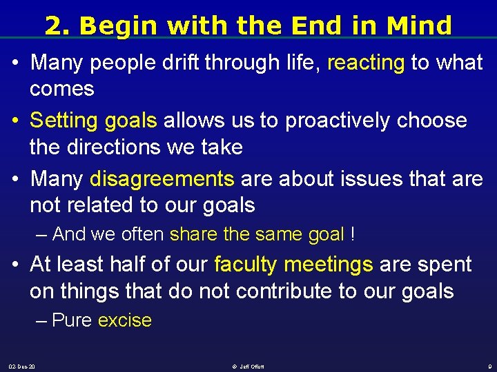 2. Begin with the End in Mind • Many people drift through life, reacting