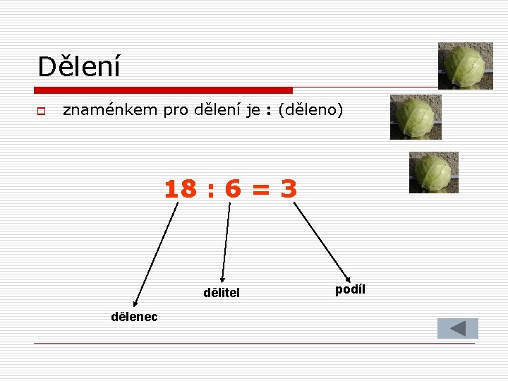 Dělení o znaménkem pro dělení je : (děleno) 18 : 6 = 3 dělitel