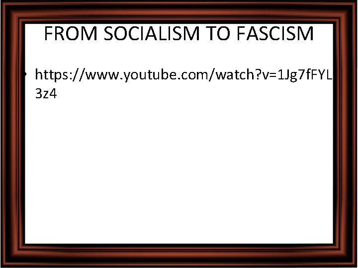 FROM SOCIALISM TO FASCISM • https: //www. youtube. com/watch? v=1 Jg 7 f. FYL