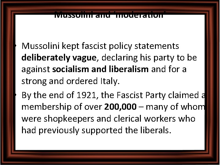 Mussolini and ‘moderation’ • Mussolini kept fascist policy statements deliberately vague, declaring his party