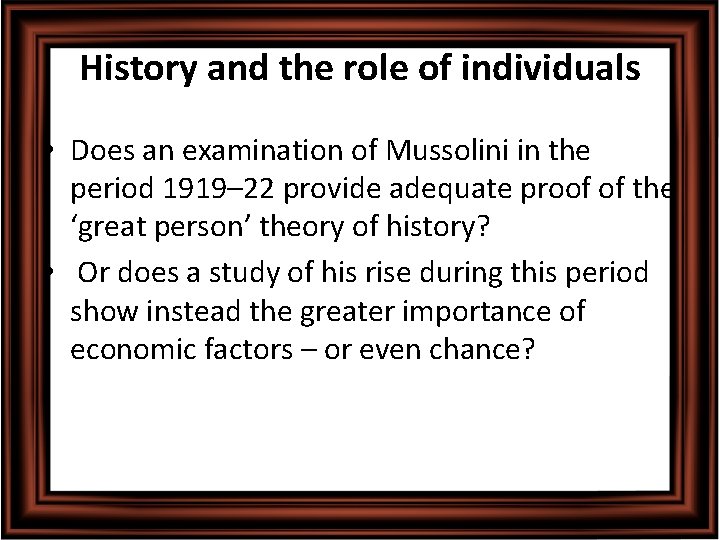 History and the role of individuals • Does an examination of Mussolini in the