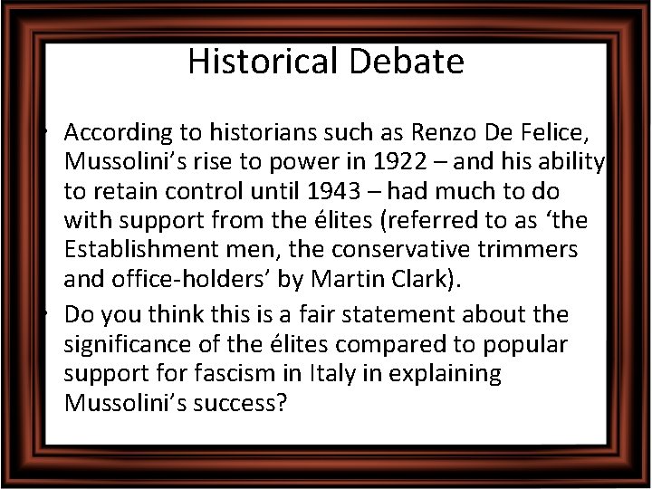 Historical Debate • According to historians such as Renzo De Felice, Mussolini’s rise to