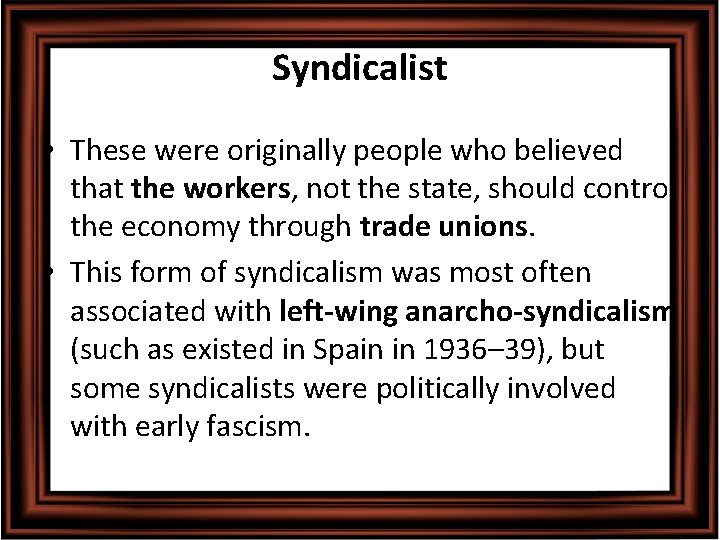 Syndicalist • These were originally people who believed that the workers, not the state,