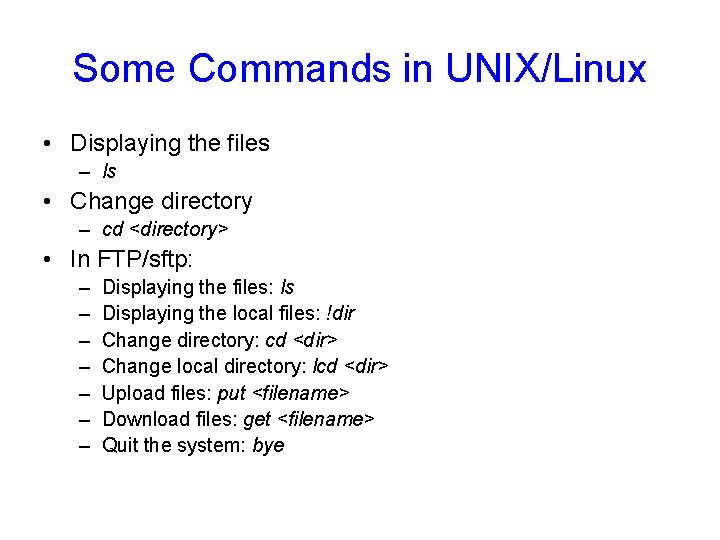 Some Commands in UNIX/Linux • Displaying the files – ls • Change directory –