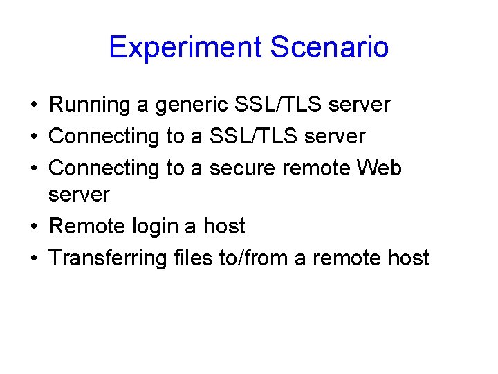 Experiment Scenario • Running a generic SSL/TLS server • Connecting to a secure remote