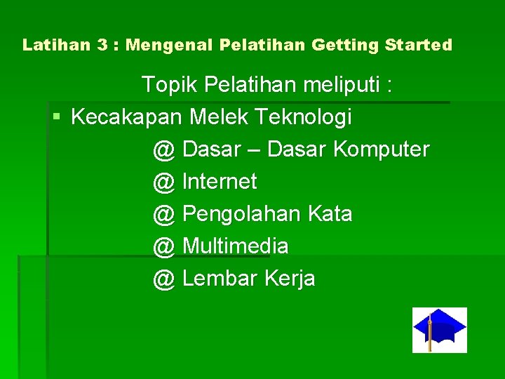 Latihan 3 : Mengenal Pelatihan Getting Started Topik Pelatihan meliputi : § Kecakapan Melek