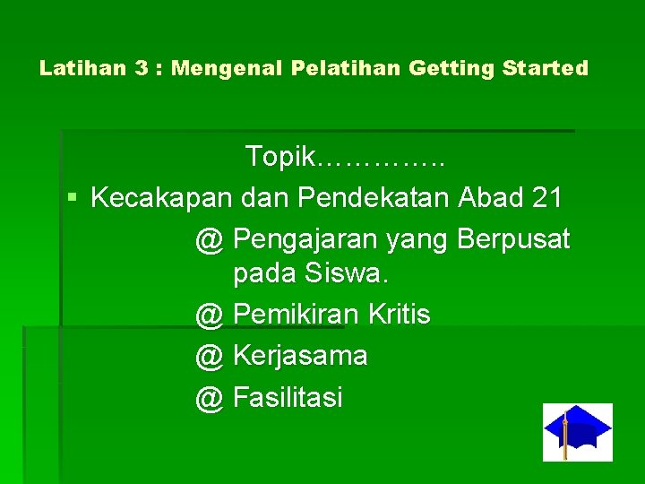 Latihan 3 : Mengenal Pelatihan Getting Started Topik…………. . § Kecakapan dan Pendekatan Abad