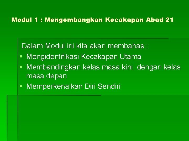 Modul 1 : Mengembangkan Kecakapan Abad 21 Dalam Modul ini kita akan membahas :