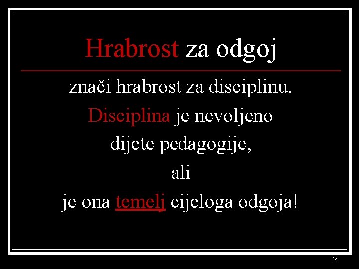 Hrabrost za odgoj znači hrabrost za disciplinu. Disciplina je nevoljeno dijete pedagogije, ali je