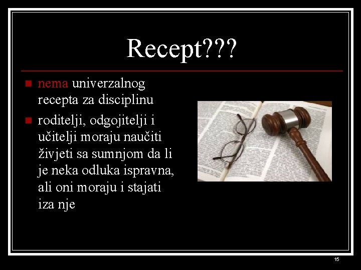 Recept? ? ? n n nema univerzalnog recepta za disciplinu roditelji, odgojitelji i učitelji