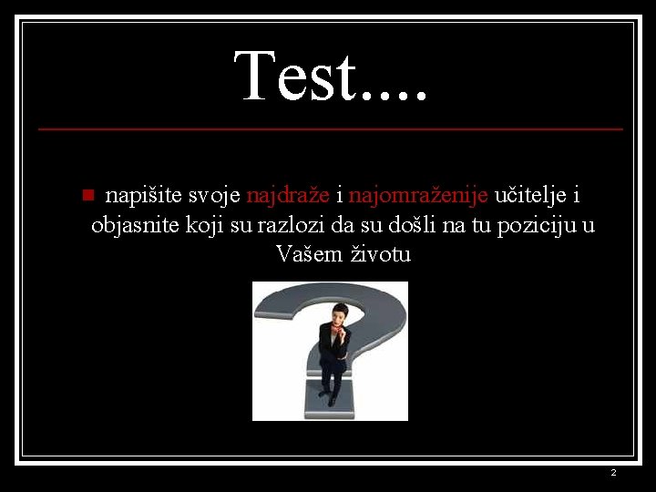 Test. . napišite svoje najdraže i najomraženije učitelje i objasnite koji su razlozi da