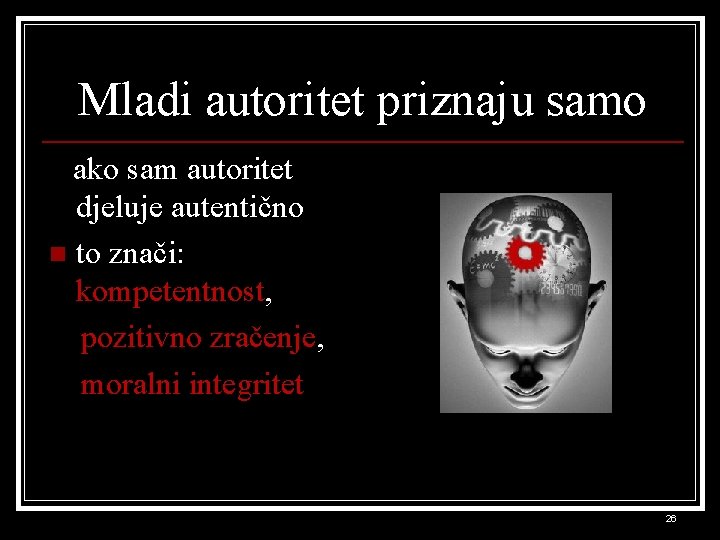 Mladi autoritet priznaju samo ako sam autoritet djeluje autentično n to znači: kompetentnost, pozitivno