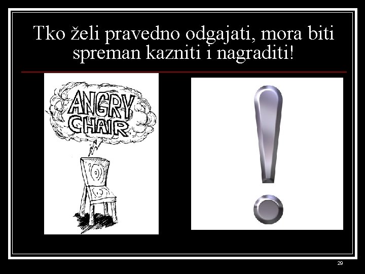 Tko želi pravedno odgajati, mora biti spreman kazniti i nagraditi! 29 
