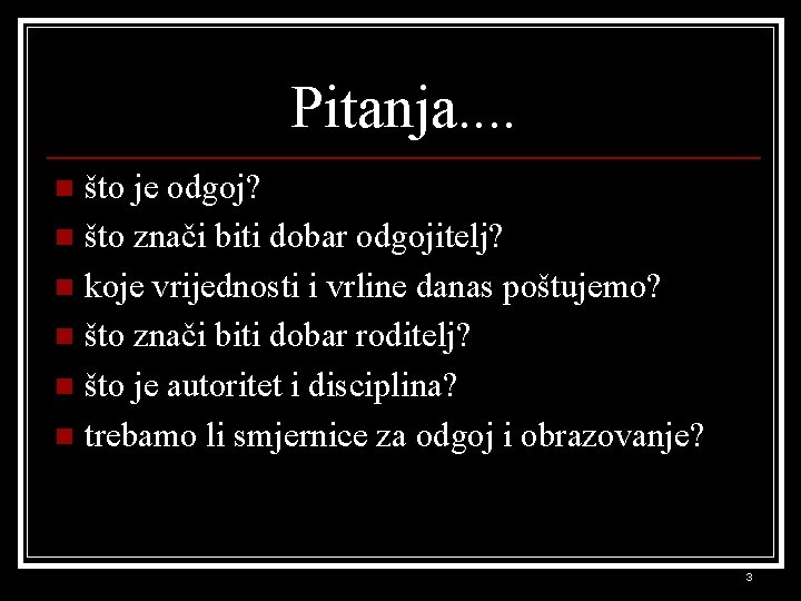 Pitanja. . što je odgoj? n što znači biti dobar odgojitelj? n koje vrijednosti